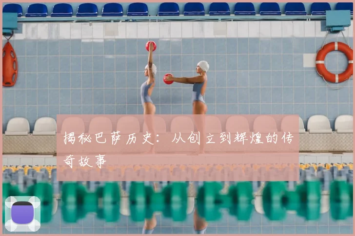 揭秘巴萨历史:从创立到辉煌的传奇故事