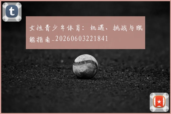 女性青少年体育:机遇、挑战与赋能指南_20260603221841