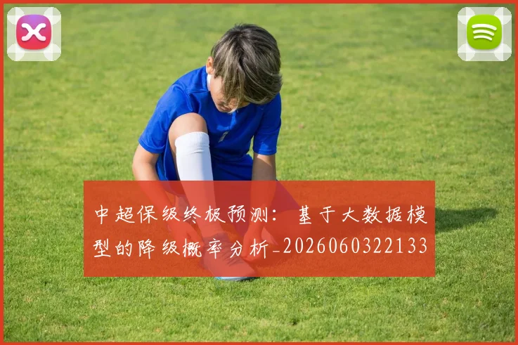 中超保级终极预测：基于大数据模型的降级概率分析_20260603221335