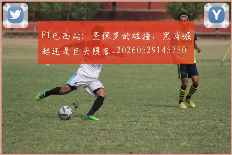 F1巴西站：圣保罗的碰撞，黑马崛起还是巨头陨落_20260529145750