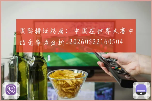 国际排坛格局:中国在世界大赛中的竞争力分析_20260522160504