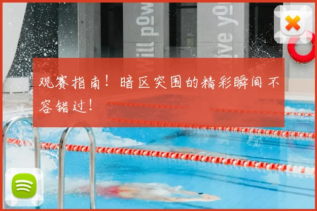 观赛指南!暗区突围的精彩瞬间不容错过!