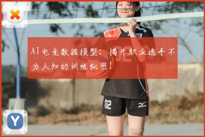 AI电竞数据模型:揭开职业选手不为人知的训练秘密!